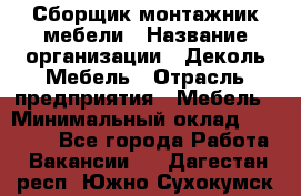 Сборщик-монтажник мебели › Название организации ­ Деколь Мебель › Отрасль предприятия ­ Мебель › Минимальный оклад ­ 31 000 - Все города Работа » Вакансии   . Дагестан респ.,Южно-Сухокумск г.